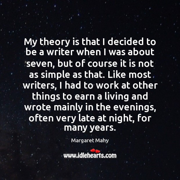 My theory is that I decided to be a writer when I Margaret Mahy Picture Quote