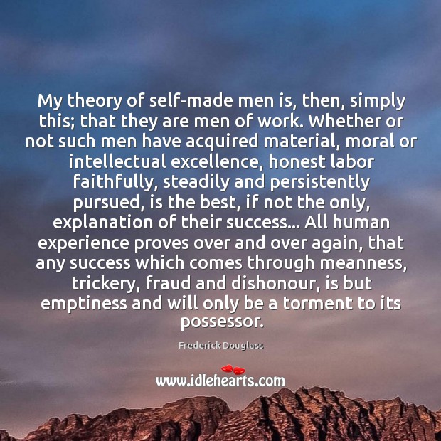 My theory of self-made men is, then, simply this; that they are Frederick Douglass Picture Quote