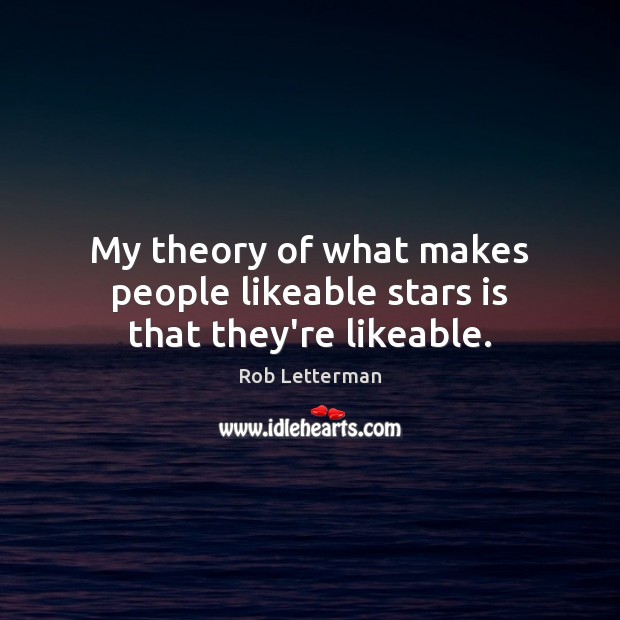 My theory of what makes people likeable stars is that they’re likeable. Rob Letterman Picture Quote