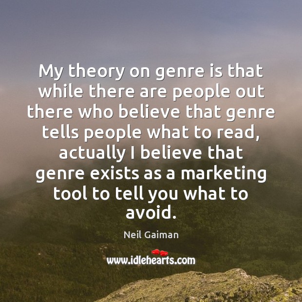 My theory on genre is that while there are people out there Neil Gaiman Picture Quote