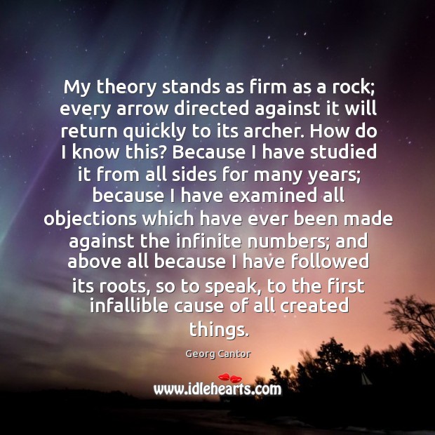 My theory stands as firm as a rock; every arrow directed against Georg Cantor Picture Quote