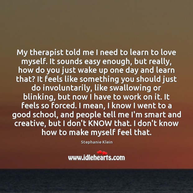 My therapist told me I need to learn to love myself. It 