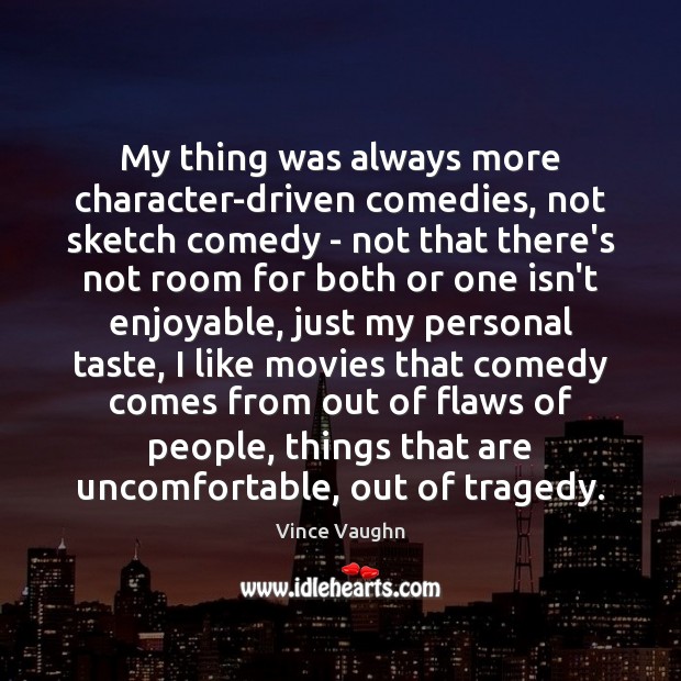 My thing was always more character-driven comedies, not sketch comedy – not Vince Vaughn Picture Quote