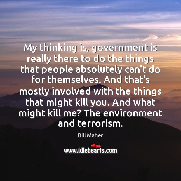 My thinking is, government is really there to do the things that Government Quotes Image