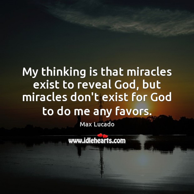 My thinking is that miracles exist to reveal God, but miracles don’t Image