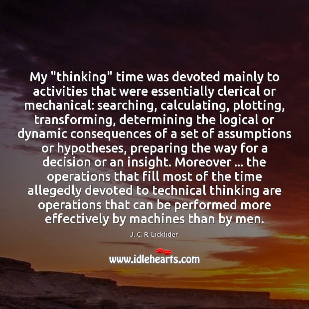 My “thinking” time was devoted mainly to activities that were essentially clerical J. C. R. Licklider Picture Quote