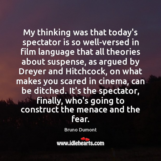 My thinking was that today’s spectator is so well-versed in film language Bruno Dumont Picture Quote