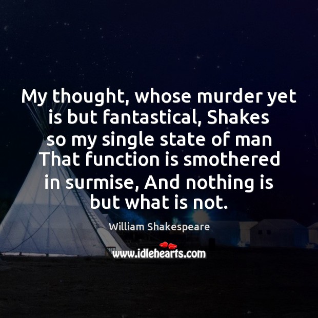 My thought, whose murder yet is but fantastical, Shakes so my single William Shakespeare Picture Quote