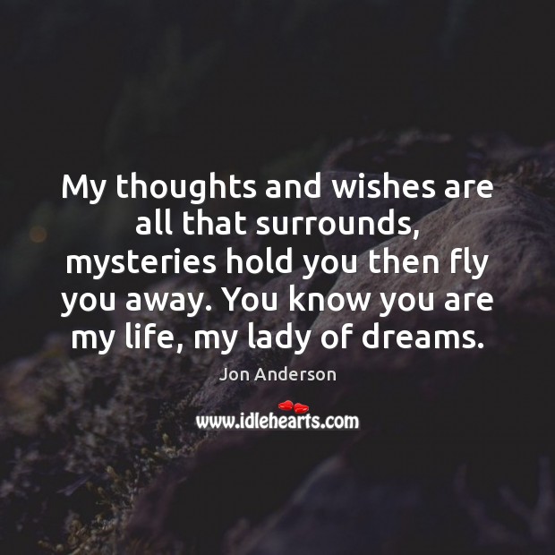 My thoughts and wishes are all that surrounds, mysteries hold you then Jon Anderson Picture Quote
