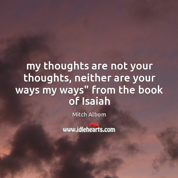 My thoughts are not your thoughts, neither are your ways my ways” from the book of Isaiah Image
