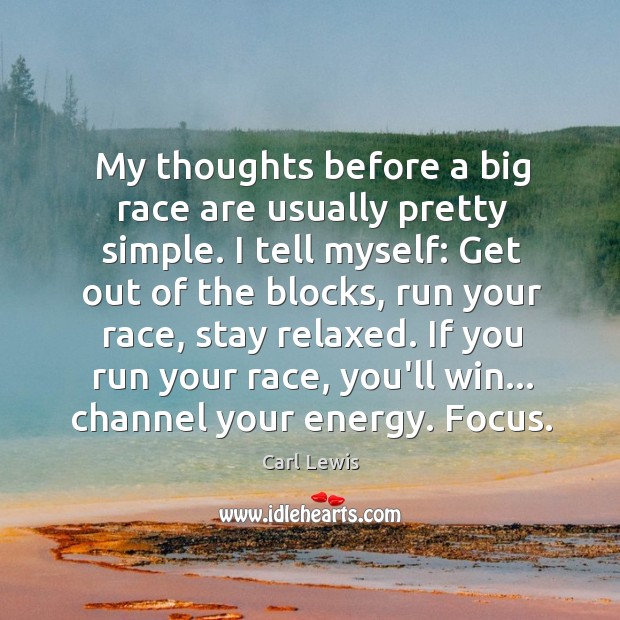 My thoughts before a big race are usually pretty simple. I tell Carl Lewis Picture Quote