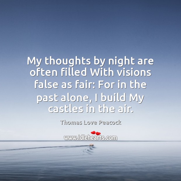My thoughts by night are often filled With visions false as fair: Thomas Love Peacock Picture Quote