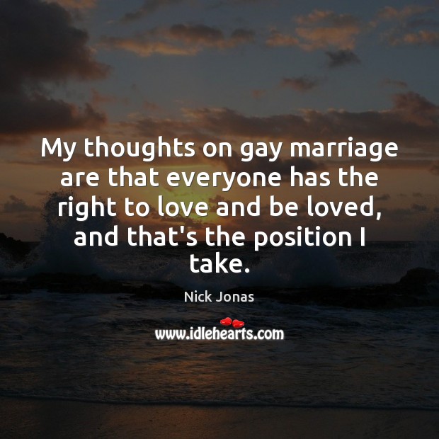 My thoughts on gay marriage are that everyone has the right to Image