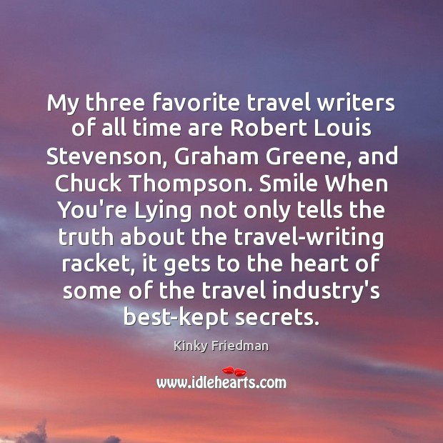 My three favorite travel writers of all time are Robert Louis Stevenson, Kinky Friedman Picture Quote