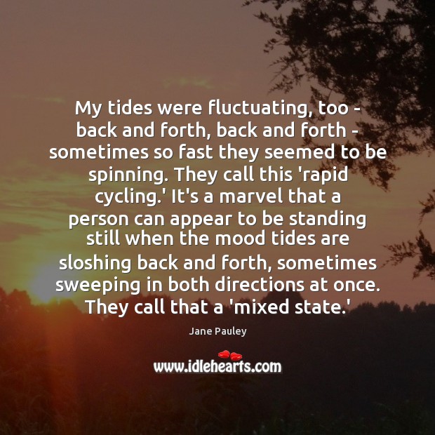 My tides were fluctuating, too – back and forth, back and forth Jane Pauley Picture Quote