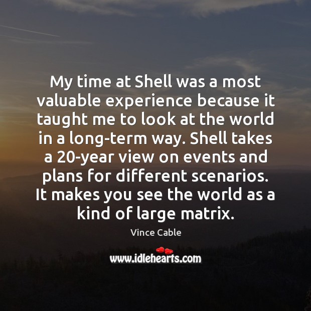 My time at Shell was a most valuable experience because it taught Vince Cable Picture Quote