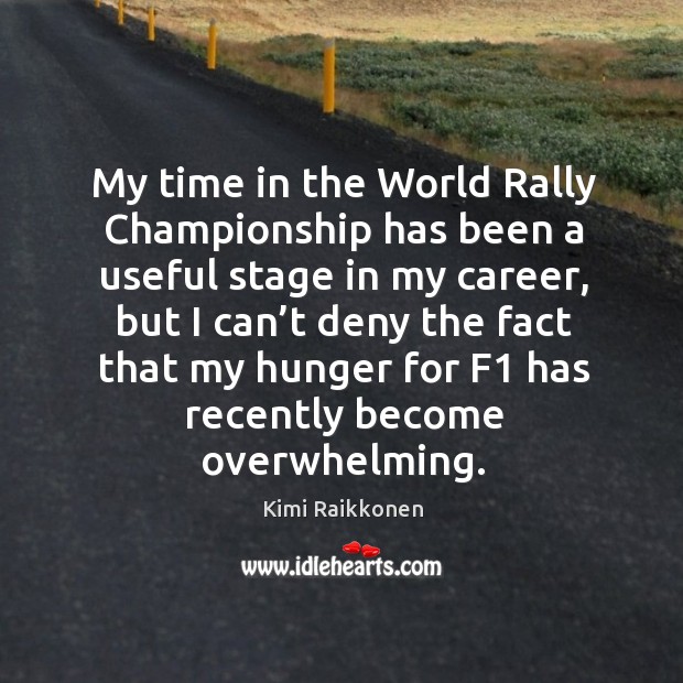 My time in the world rally championship has been a useful stage in my career Kimi Raikkonen Picture Quote