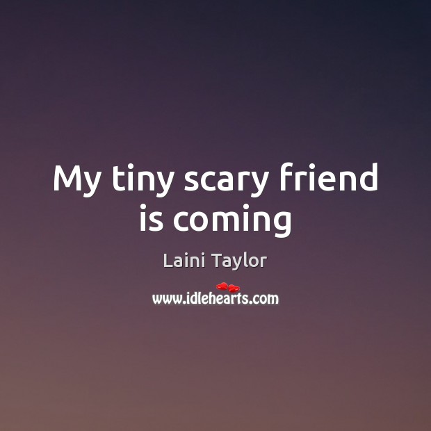 My tiny scary friend is coming Friendship Quotes Image