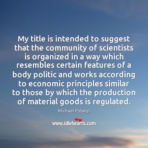My title is intended to suggest that the community of scientists is Michael Polanyi Picture Quote