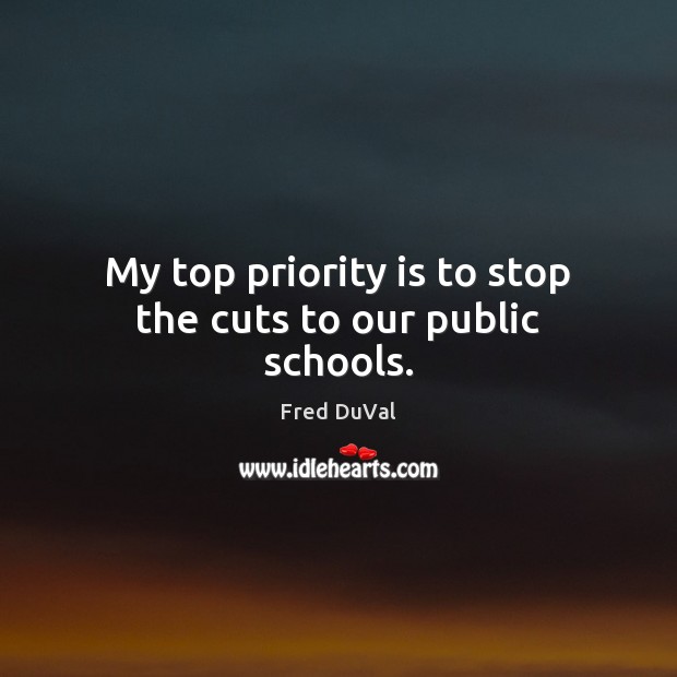 My top priority is to stop the cuts to our public schools. Priority Quotes Image