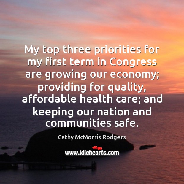My top three priorities for my first term in Congress are growing Cathy McMorris Rodgers Picture Quote