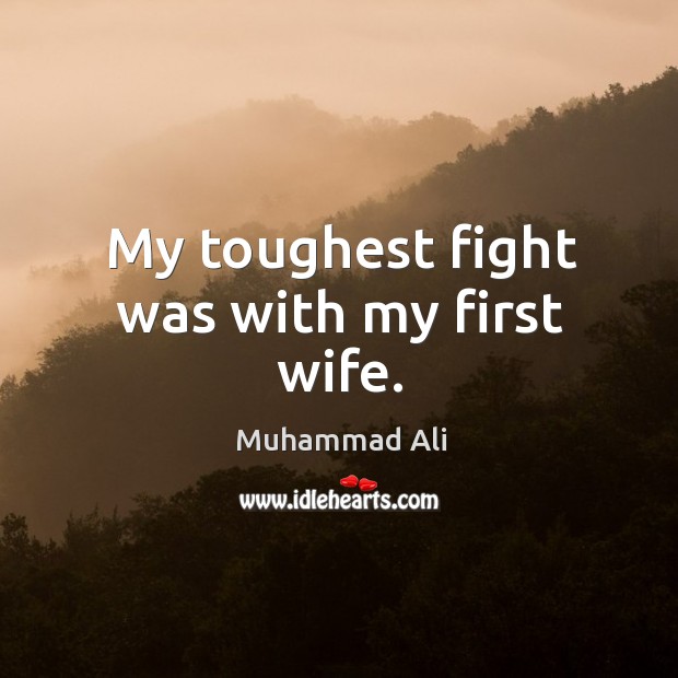 My toughest fight was with my first wife. Image
