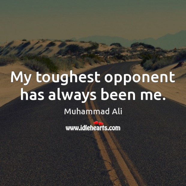 My toughest opponent has always been me. Image
