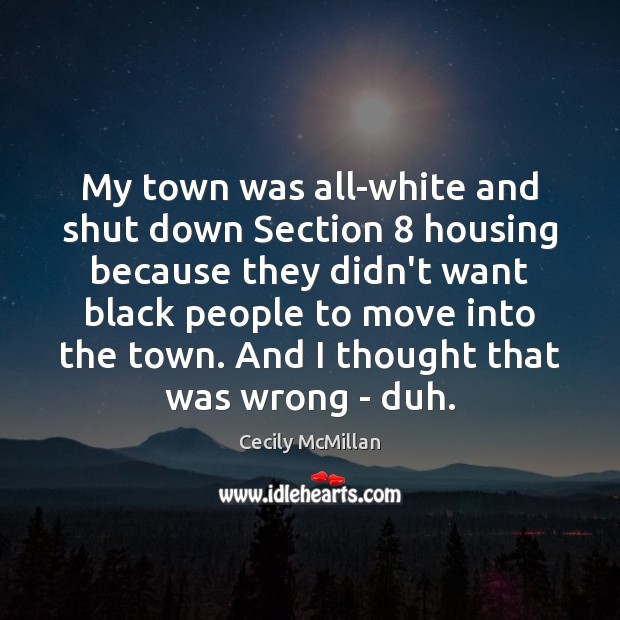 My town was all-white and shut down Section 8 housing because they didn’t Cecily McMillan Picture Quote