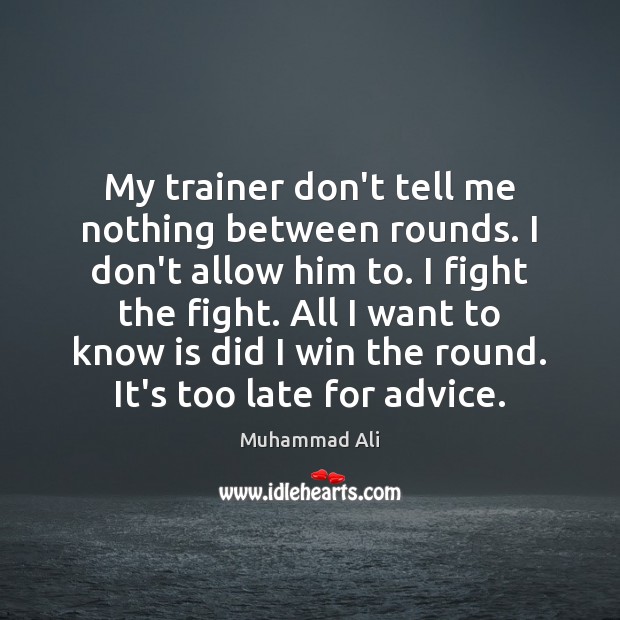 My trainer don’t tell me nothing between rounds. I don’t allow him Muhammad Ali Picture Quote