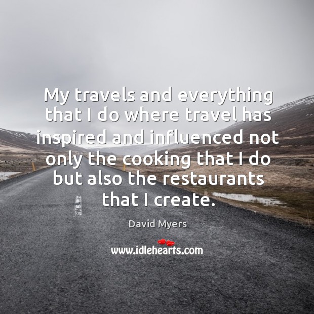 My travels and everything that I do where travel has inspired and David Myers Picture Quote