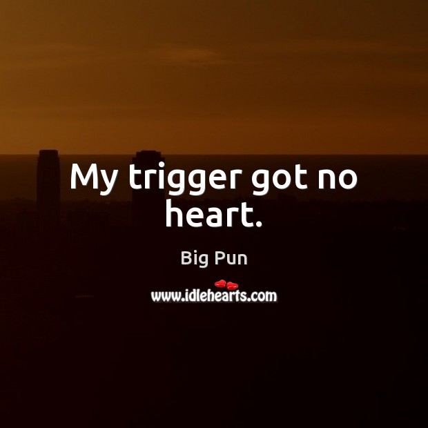 My trigger got no heart. Big Pun Picture Quote