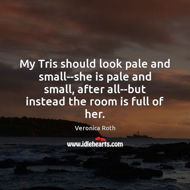 My Tris should look pale and small–she is pale and small, after Image