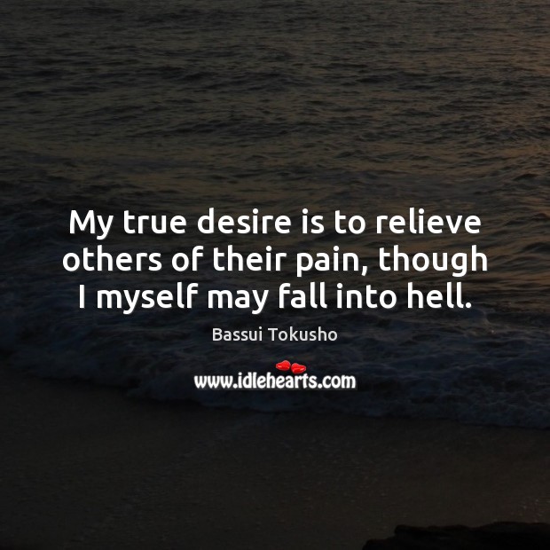My true desire is to relieve others of their pain, though I myself may fall into hell. Image