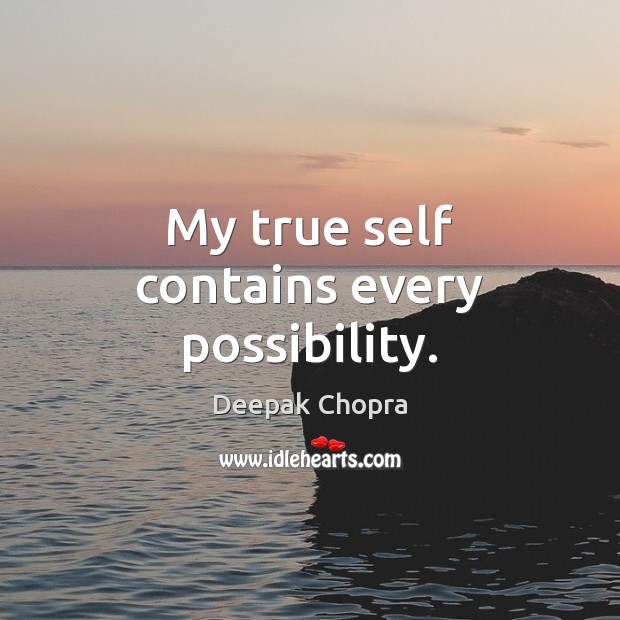 My true self contains every possibility. Deepak Chopra Picture Quote