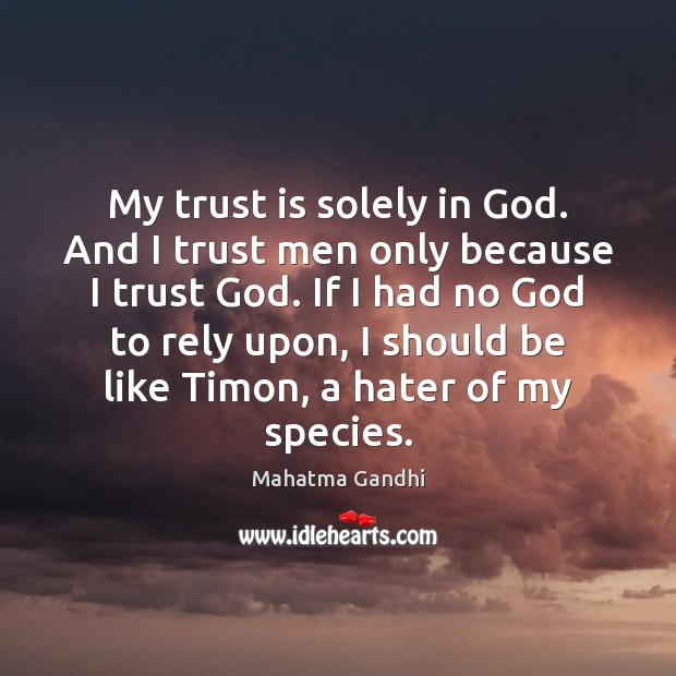 My trust is solely in God. And I trust men only because Image