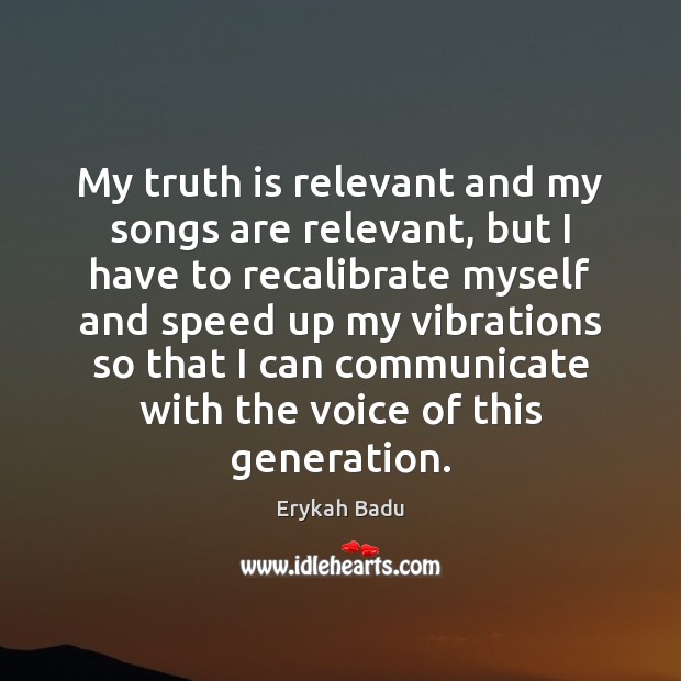 My truth is relevant and my songs are relevant, but I have Image