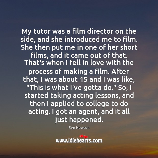 My tutor was a film director on the side, and she introduced 
