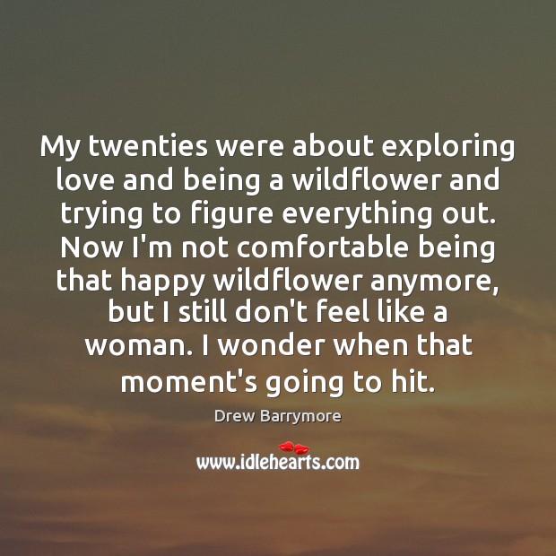 My twenties were about exploring love and being a wildflower and trying Image