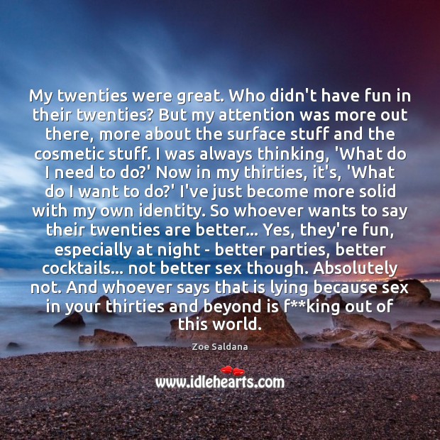 My twenties were great. Who didn’t have fun in their twenties? But Zoe Saldana Picture Quote