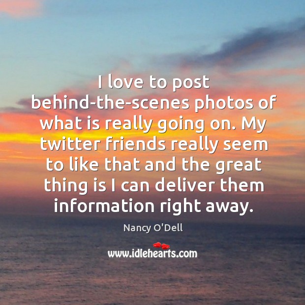 My twitter friends really seem to like that and the great thing is I can deliver them information right away. Nancy O’Dell Picture Quote