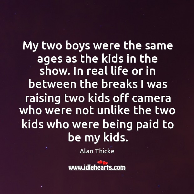 My two boys were the same ages as the kids in the show. Alan Thicke Picture Quote