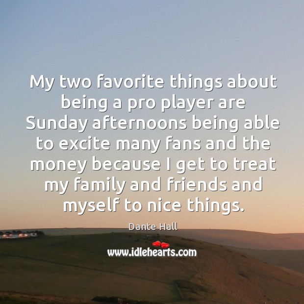 My two favorite things about being a pro player are sunday Dante Hall Picture Quote