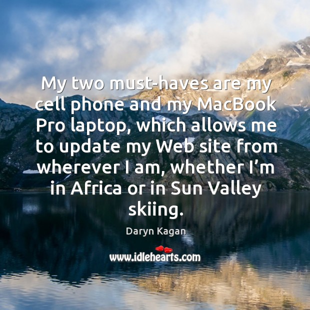My two must-haves are my cell phone and my macbook pro laptop Daryn Kagan Picture Quote