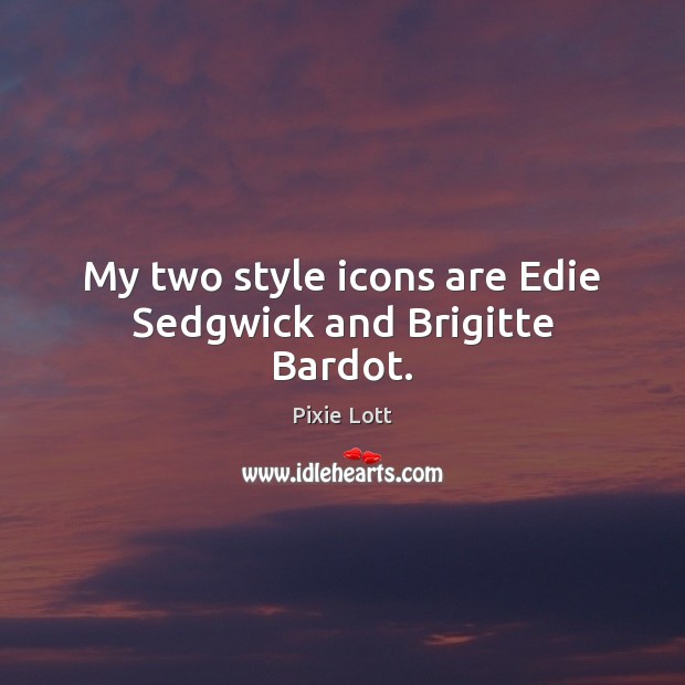 My two style icons are Edie Sedgwick and Brigitte Bardot. Pixie Lott Picture Quote