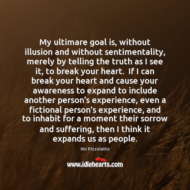 My ultimare goal is, without illusion and without sentimentality, merely by telling Image