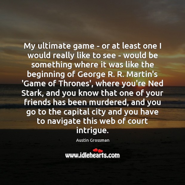 My ultimate game – or at least one I would really like Austin Grossman Picture Quote