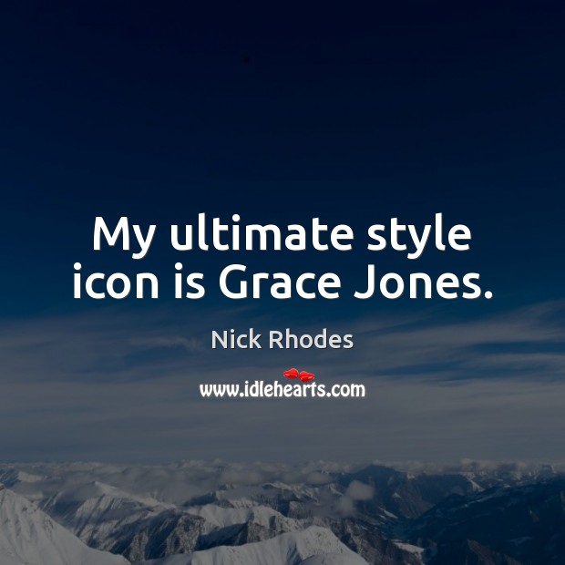 My ultimate style icon is Grace Jones. Nick Rhodes Picture Quote