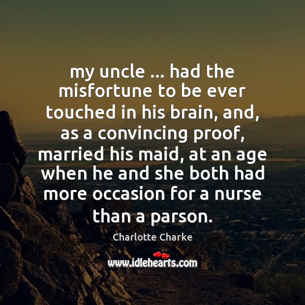 My uncle … had the misfortune to be ever touched in his brain, Charlotte Charke Picture Quote