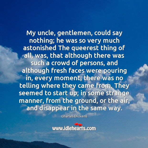 My uncle, gentlemen, could say nothing; he was so very much astonished Charles Dickens Picture Quote