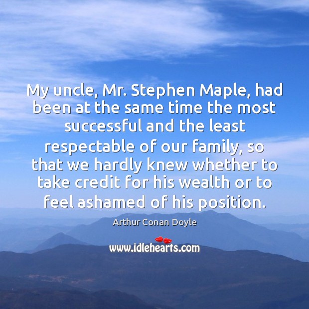 My uncle, Mr. Stephen Maple, had been at the same time the Arthur Conan Doyle Picture Quote